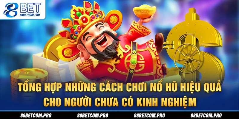 Tổng hợp những cách chơi nổ hũ hiệu quả cho người chưa có kinh nghiệm Tổng hợp những cách chơi nổ hũ hiệu quả cho người chưa có kinh nghiệm