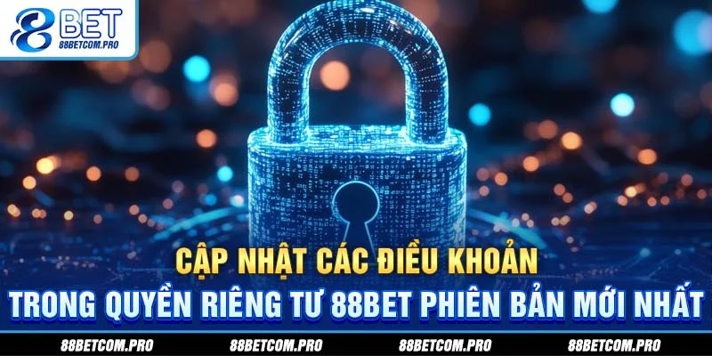 Cập nhật các điều khoản trong quyền riêng tư 88Bet phiên bản mới nhất