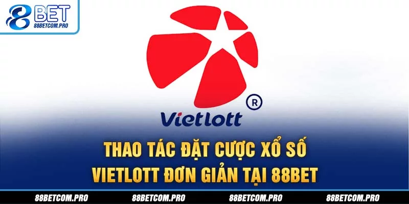 Thao tác đặt cược xổ số Vietlott đơn giản tại 88Bet Thao tác đặt cược xổ số Vietlott đơn giản tại 88Bet