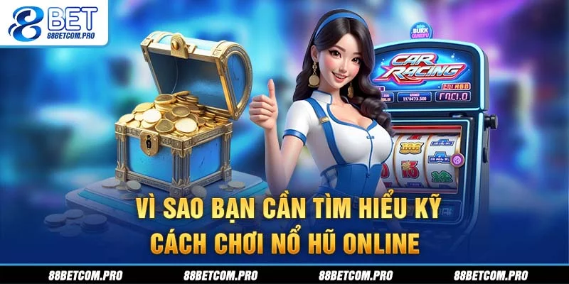 Vì sao bạn cần tìm hiểu kỹ cách chơi nổ hũ online? Vì sao bạn cần tìm hiểu kỹ cách chơi nổ hũ online?