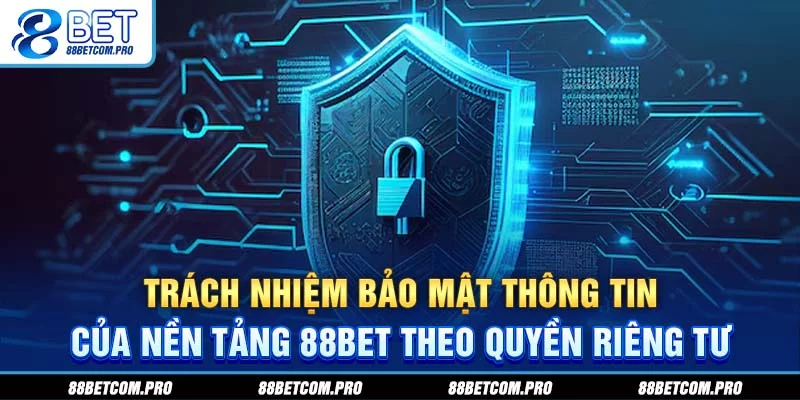 Trách nhiệm bảo mật thông tin của nền tảng 88Bet theo quyền riêng tư