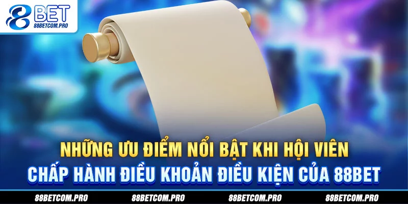 Những ưu điểm nổi bật khi hội viên chấp hành điều khoản điều kiện của 88Bet