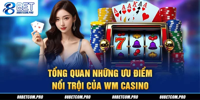 Tổng quan những ưu điểm nổi trội của WM Casino Tổng quan những ưu điểm nổi trội của WM Casino