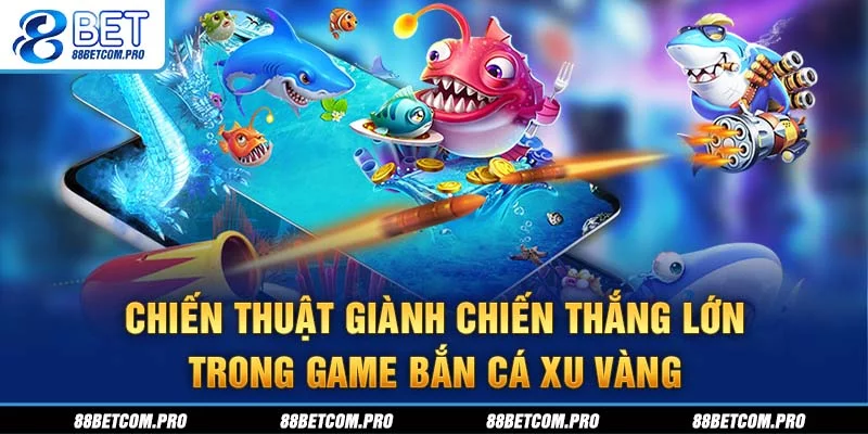 Chiến thuật giành chiến thắng lớn trong game bắn cá Xu Vàng Chiến thuật giành chiến thắng lớn trong game bắn cá Xu Vàng