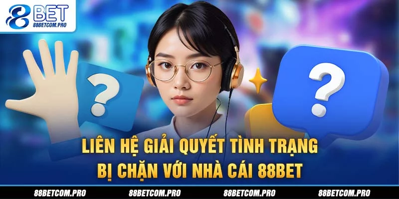 Liên hệ giải quyết tình trạng bị chặn với nhà cái 88Bet