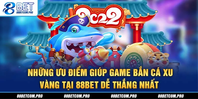 Những ưu điểm giúp game bắn cá Xu Vàng tại 88Bet dễ thắng nhất Những ưu điểm giúp game bắn cá Xu Vàng tại 88Bet dễ thắng nhất