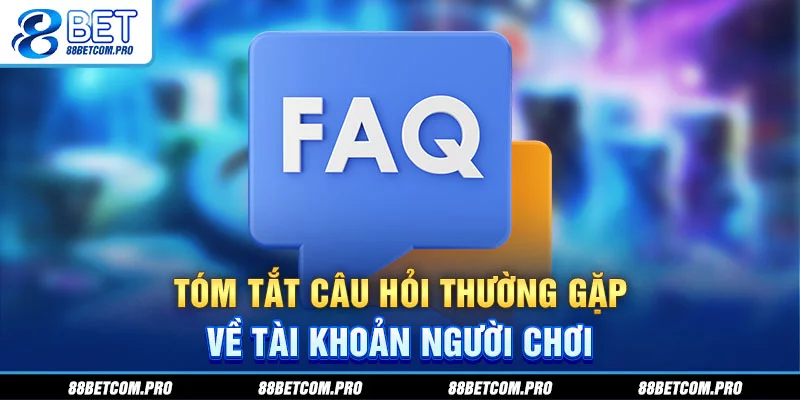 Tóm tắt câu hỏi thường gặp về tài khoản người chơi