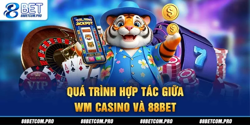 Quá trình hợp tác giữa WM Casino và 88Bet Quá trình hợp tác giữa WM Casino và 88Bet