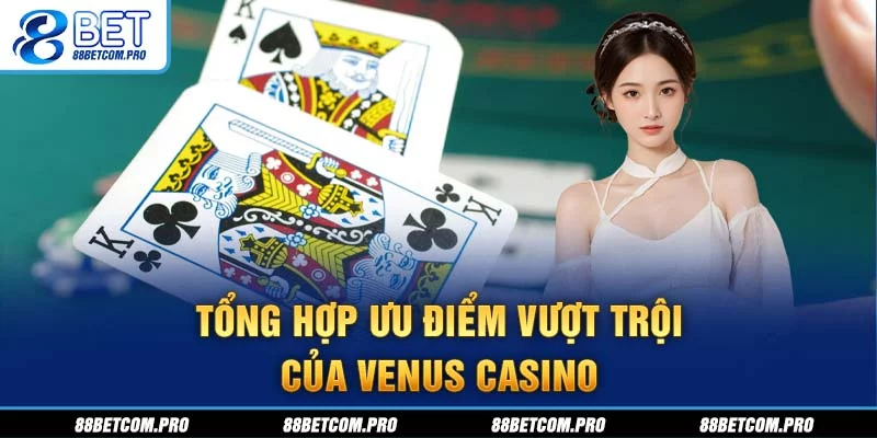Tổng hợp ưu điểm vượt trội của Venus Casino Tổng hợp ưu điểm vượt trội của Venus Casino